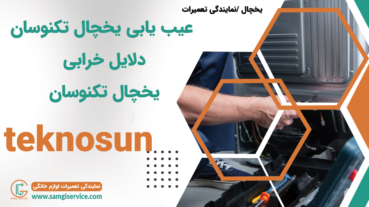 عیب یابی یخچال تکنوسان رفع عیب دلایل خراب شدن یخچال تکنوسان