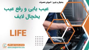 عیب یابی یخچال لایف رفع عیب دلایل خراب شدن یخچال لایف