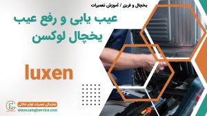 عیب یابی یخچال لوکسن رفع عیب دلایل خراب شدن یخچال لوکسن
